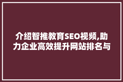 介绍智推教育SEO视频,助力企业高效提升网站排名与流量