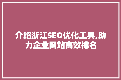 介绍浙江SEO优化工具,助力企业网站高效排名