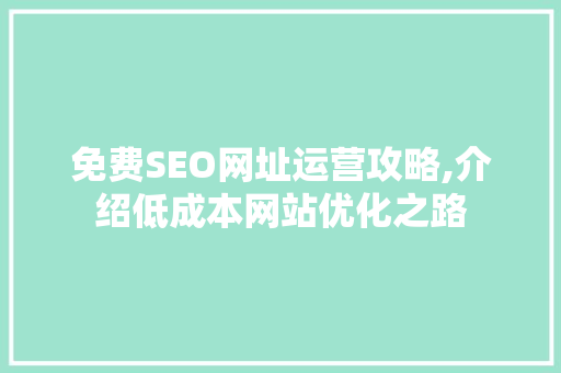 免费SEO网址运营攻略,介绍低成本网站优化之路