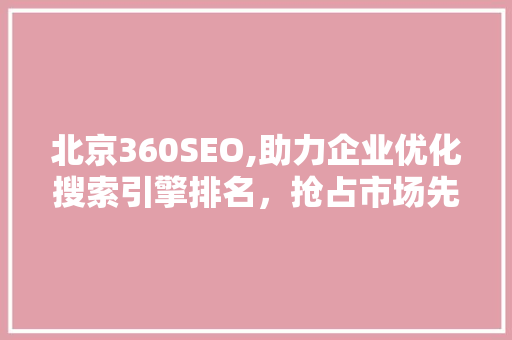 北京360SEO,助力企业优化搜索引擎排名，抢占市场先机