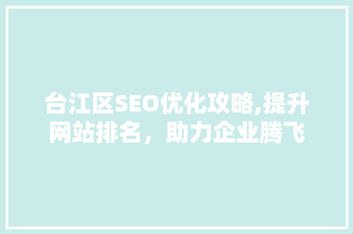 台江区SEO优化攻略,提升网站排名，助力企业腾飞