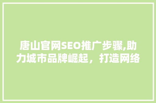 唐山官网SEO推广步骤,助力城市品牌崛起，打造网络影响力新高峰