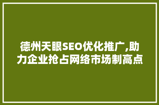 德州天眼SEO优化推广,助力企业抢占网络市场制高点