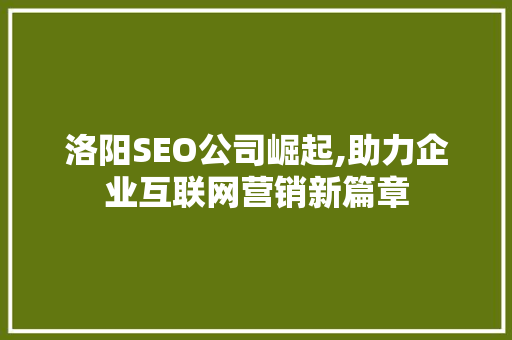 洛阳SEO公司崛起,助力企业互联网营销新篇章