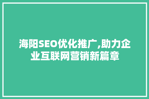 海阳SEO优化推广,助力企业互联网营销新篇章