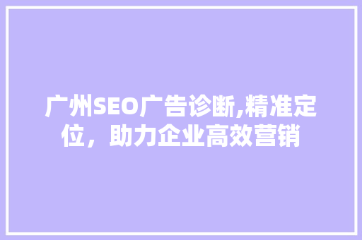 广州SEO广告诊断,精准定位，助力企业高效营销
