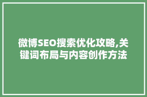 微博SEO搜索优化攻略,关键词布局与内容创作方法