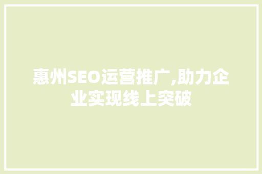 惠州SEO运营推广,助力企业实现线上突破