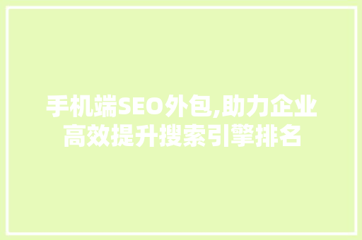 手机端SEO外包,助力企业高效提升搜索引擎排名