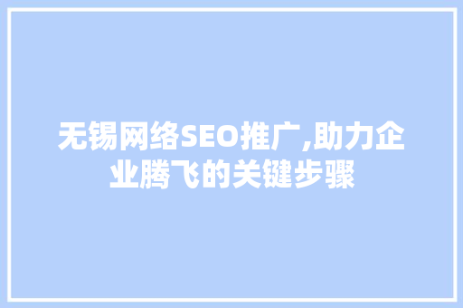 无锡网络SEO推广,助力企业腾飞的关键步骤