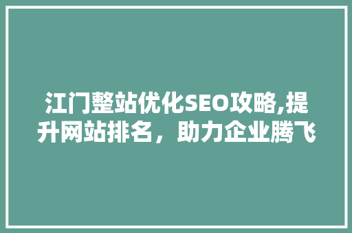 江门整站优化SEO攻略,提升网站排名，助力企业腾飞