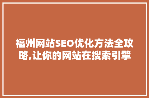 福州网站SEO优化方法全攻略,让你的网站在搜索引擎中脱颖而出