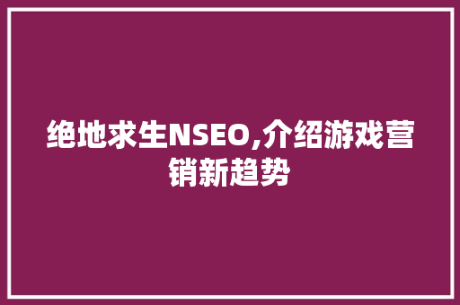 绝地求生NSEO,介绍游戏营销新趋势