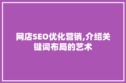 网店SEO优化营销,介绍关键词布局的艺术