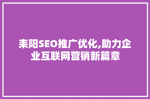 耒阳SEO推广优化,助力企业互联网营销新篇章