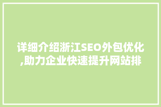 详细介绍浙江SEO外包优化,助力企业快速提升网站排名与流量