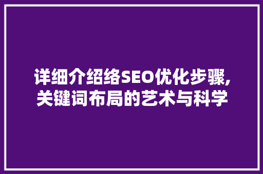 详细介绍络SEO优化步骤,关键词布局的艺术与科学