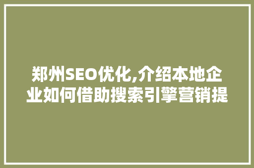 郑州SEO优化,介绍本地企业如何借助搜索引擎营销提升品牌影响力