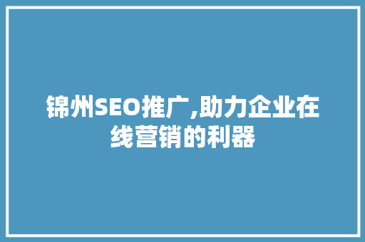锦州SEO推广,助力企业在线营销的利器