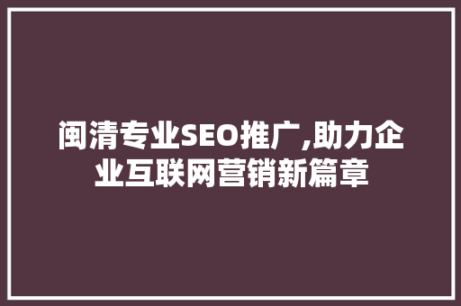 闽清专业SEO推广,助力企业互联网营销新篇章