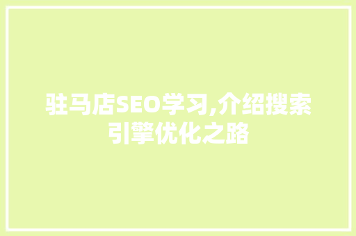 驻马店SEO学习,介绍搜索引擎优化之路