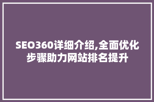 SEO360详细介绍,全面优化步骤助力网站排名提升