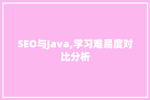 SEO与Java,学习难易度对比分析