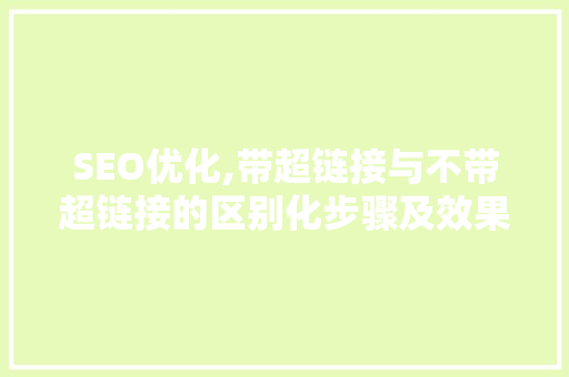 SEO优化,带超链接与不带超链接的区别化步骤及效果分析