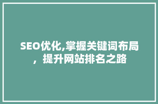 SEO优化,掌握关键词布局，提升网站排名之路