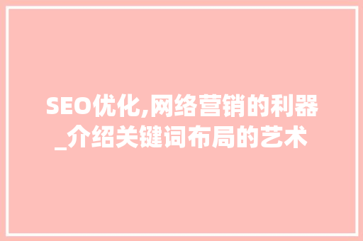 SEO优化,网络营销的利器_介绍关键词布局的艺术