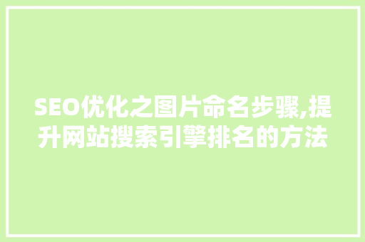 SEO优化之图片命名步骤,提升网站搜索引擎排名的方法