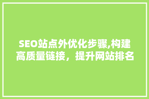 SEO站点外优化步骤,构建高质量链接，提升网站排名