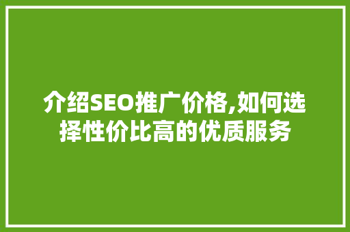 介绍SEO推广价格,如何选择性价比高的优质服务