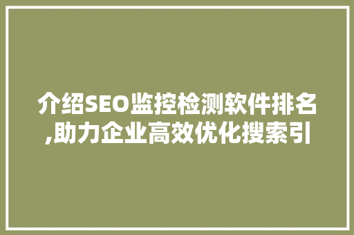 介绍SEO监控检测软件排名,助力企业高效优化搜索引擎排名
