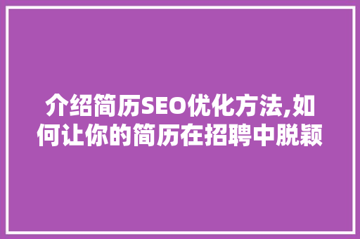 介绍简历SEO优化方法,如何让你的简历在招聘中脱颖而出