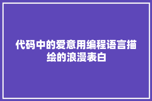 代码中的爱意用编程语言描绘的浪漫表白