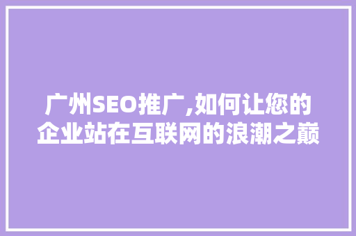 广州SEO推广,如何让您的企业站在互联网的浪潮之巅