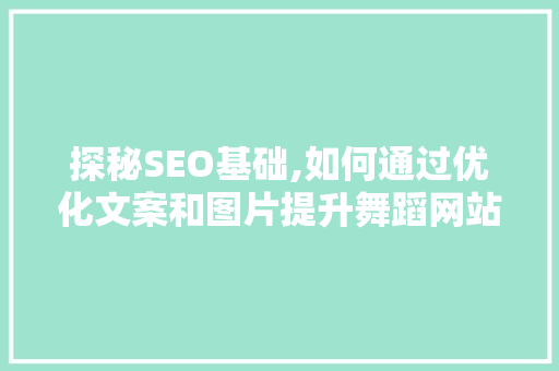 探秘SEO基础,如何通过优化文案和图片提升舞蹈网站排名
