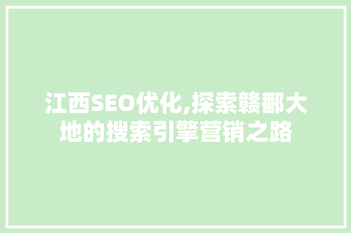江西SEO优化,探索赣鄱大地的搜索引擎营销之路