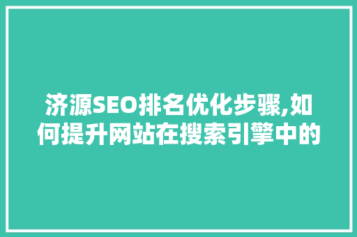 济源SEO排名优化步骤,如何提升网站在搜索引擎中的竞争力