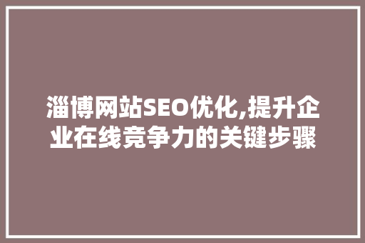 淄博网站SEO优化,提升企业在线竞争力的关键步骤