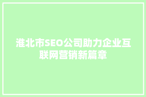 淮北市SEO公司助力企业互联网营销新篇章