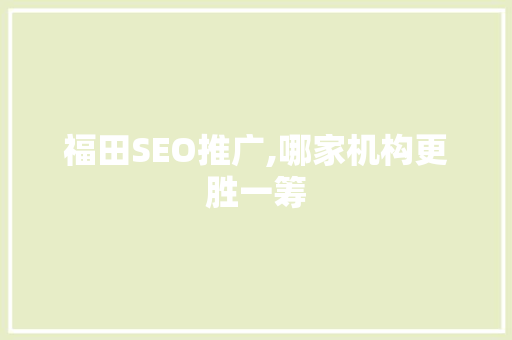 福田SEO推广,哪家机构更胜一筹