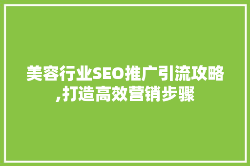 美容行业SEO推广引流攻略,打造高效营销步骤