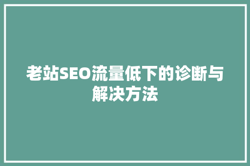 老站SEO流量低下的诊断与解决方法