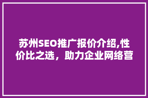 苏州SEO推广报价介绍,性价比之选，助力企业网络营销
