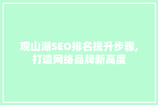 观山湖SEO排名提升步骤,打造网络品牌新高度