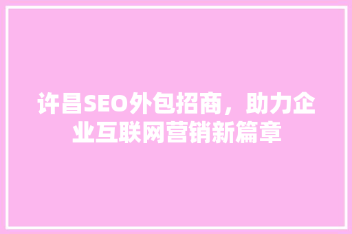 许昌SEO外包招商，助力企业互联网营销新篇章
