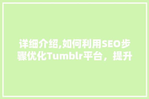 详细介绍,如何利用SEO步骤优化Tumblr平台，提升内容曝光度