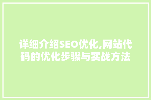 详细介绍SEO优化,网站代码的优化步骤与实战方法